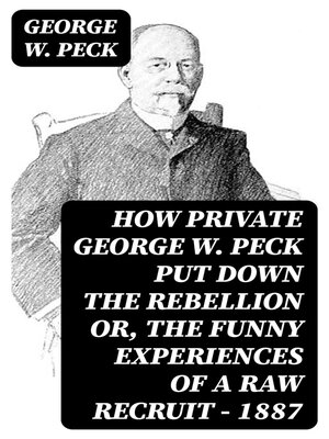 cover image of How Private George W. Peck Put Down the Rebellion or, the Funny Experiences of a Raw Recruit--1887